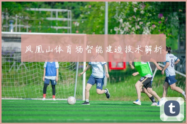 凤凰山体育场智能建造技术解析