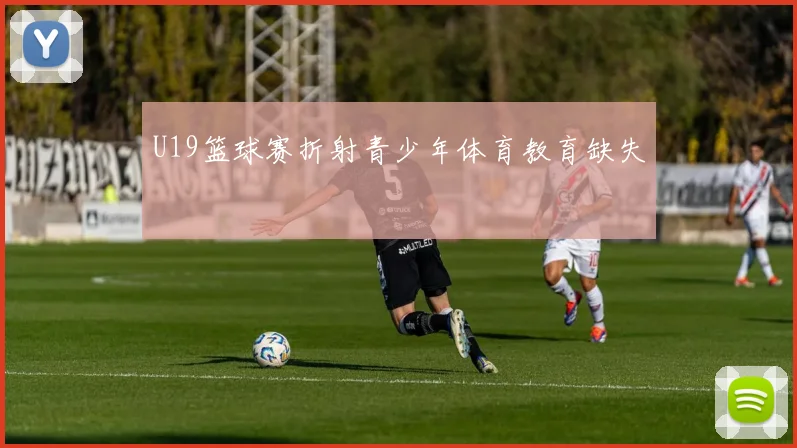 U19篮球赛折射青少年体育教育缺失